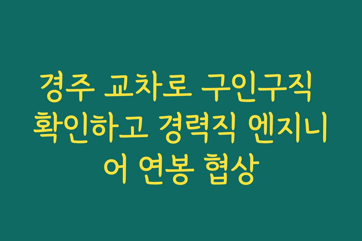 경주 교차로 구인구직 확인하고 경력직 엔지니어 연봉 협상