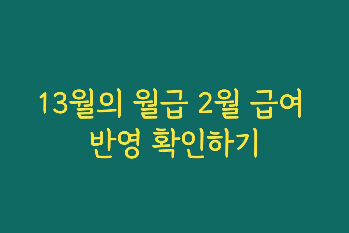 13월의 월급 2월 급여 반영 확인하기