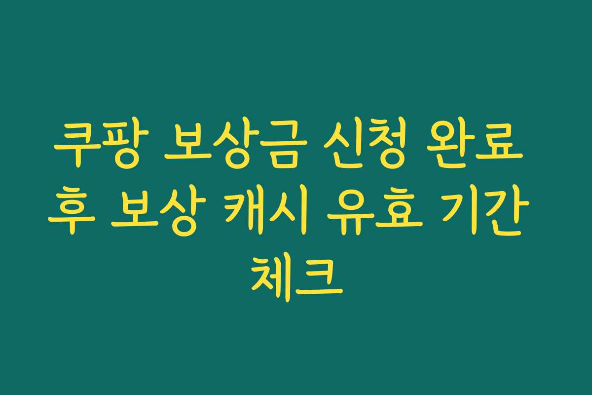 쿠팡 보상금 신청 완료 후 보상 캐시 유효 기간 체크