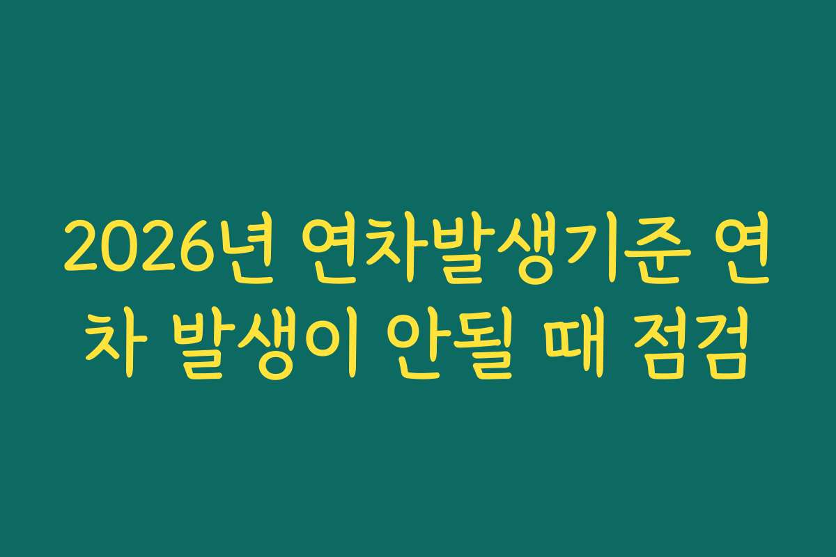 2026년 연차발생기준 연차 발생이 안될 때 점검