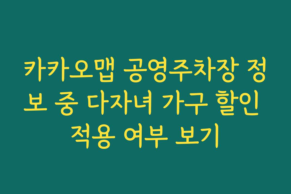 카카오맵 공영주차장 정보 중 다자녀 가구 할인 적용 여부 보기 카카오맵 공영주차장 정보 중 다자녀 가구 할인 적용 여부 보기