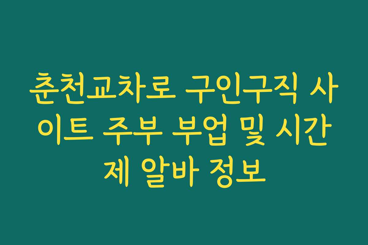 춘천교차로 구인구직 사이트 주부 부업 및 시간제 알바 정보