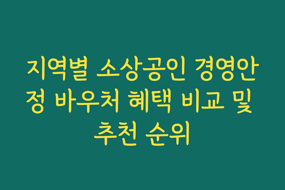 지역별 소상공인 경영안정 바우처 혜택 비교 및 추천 순위 지역별 소상공인 경영안정 바우처 혜택 비교 및 추천 순위
