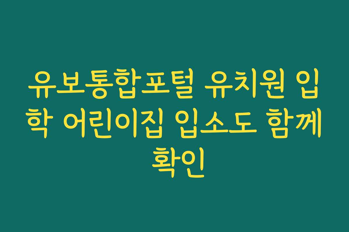 유보통합포털 유치원 입학 어린이집 입소도 함께 확인