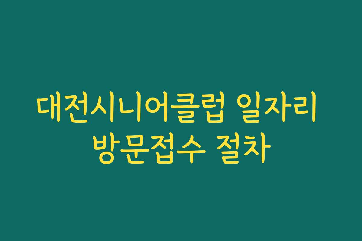 대전시니어클럽 일자리 방문접수 절차