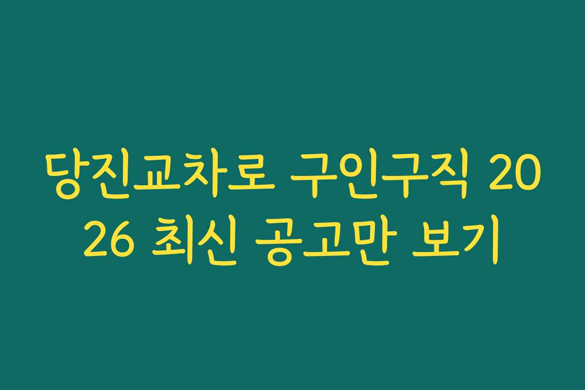 당진교차로 구인구직 2026 최신 공고만 보기