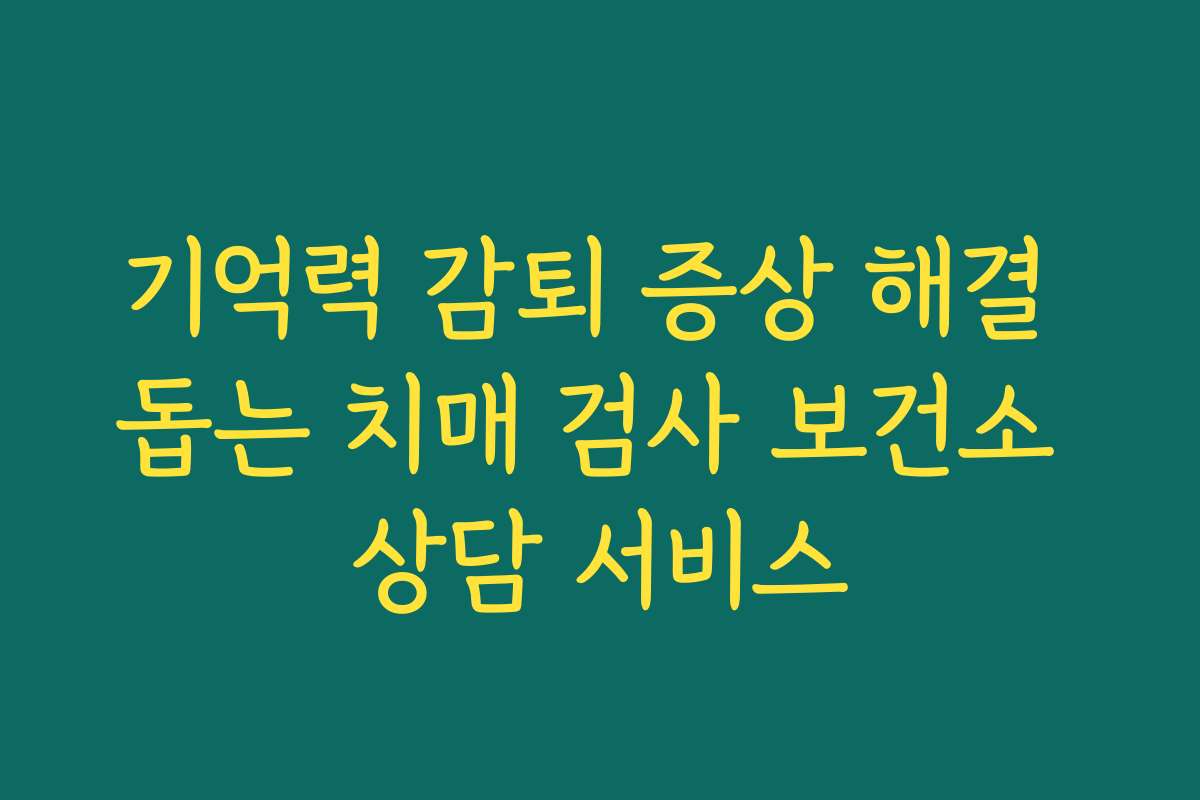 기억력 감퇴 증상 해결 돕는 치매 검사 보건소 상담 서비스