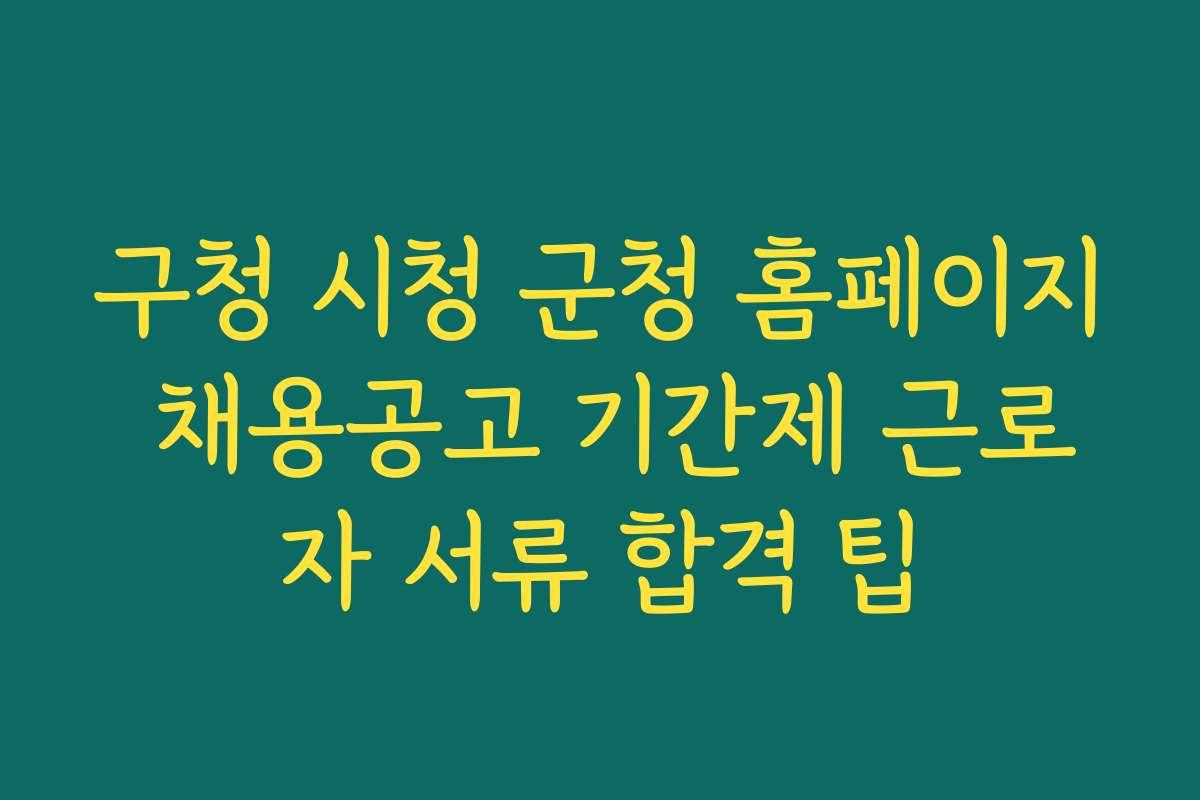 구청 시청 군청 홈페이지 채용공고 기간제 근로자 서류 합격 팁