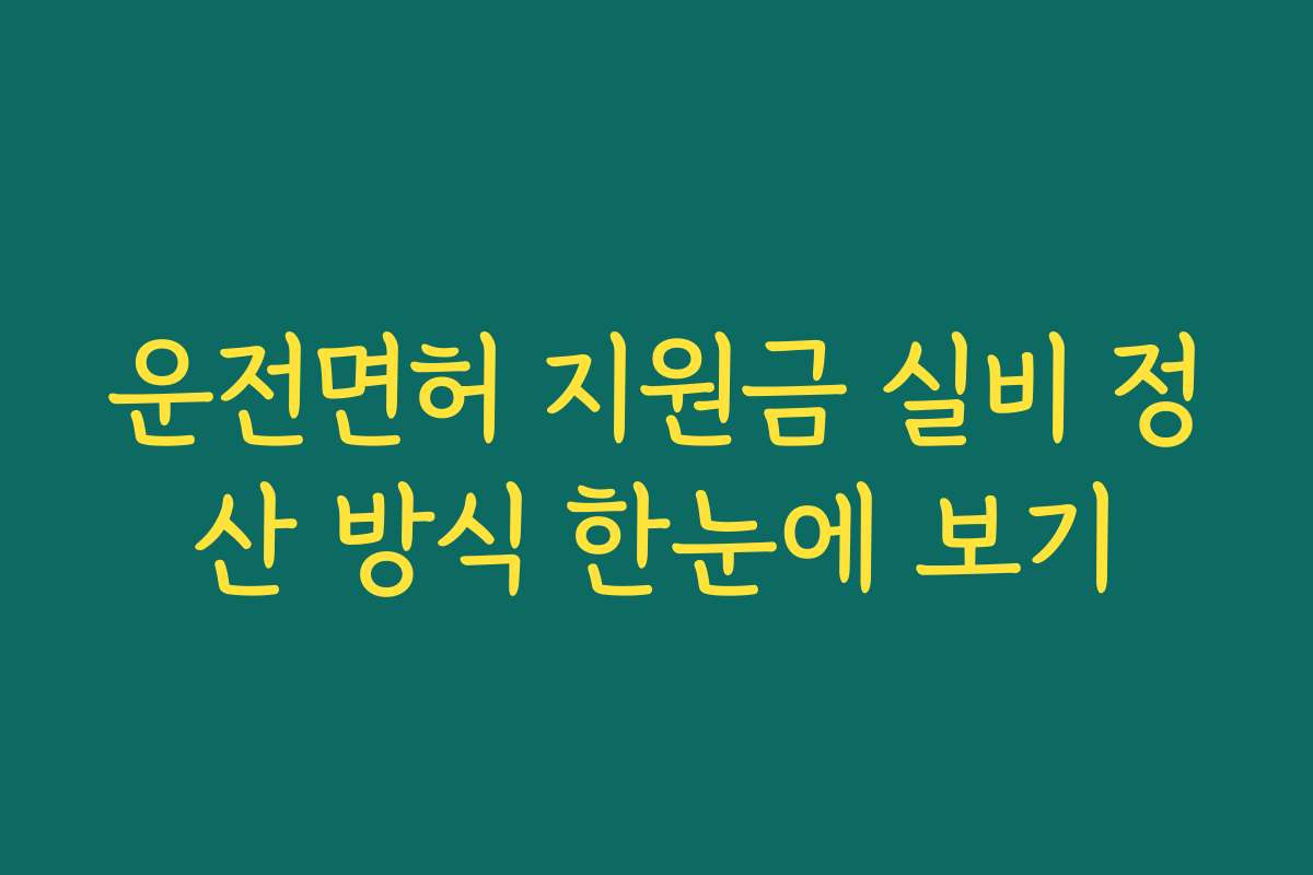 운전면허 지원금 실비 정산 방식 한눈에 보기