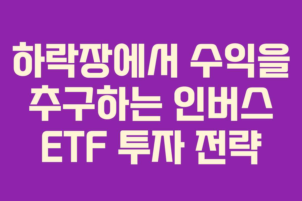 하락장에서 수익을 추구하는 인버스 ETF 투자 전략
