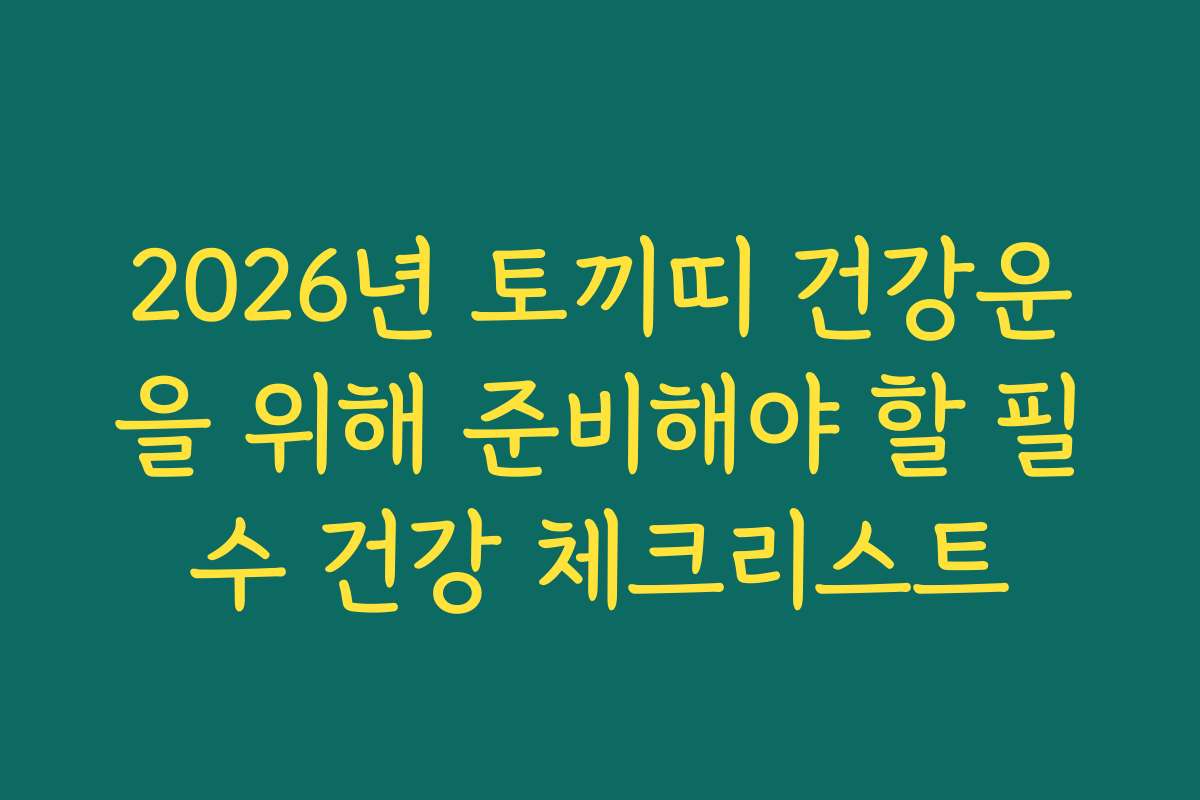 2026년 토끼띠 건강운을 위해 준비해야 할 필수 건강 체크리스트