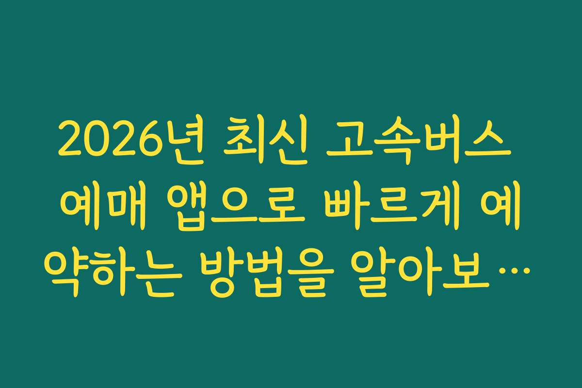 2026년 최신 고속버스 예매 앱으로 빠르게 예약하는 방법을 알아보세요 2026년 최신 고속버스 예매 앱으로 빠르게 예약하는 방법을 알아보세요