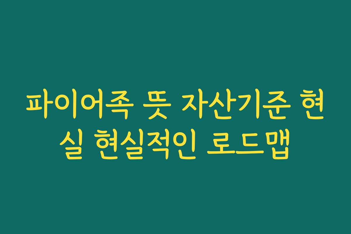 파이어족 뜻 자산기준 현실 현실적인 로드맵