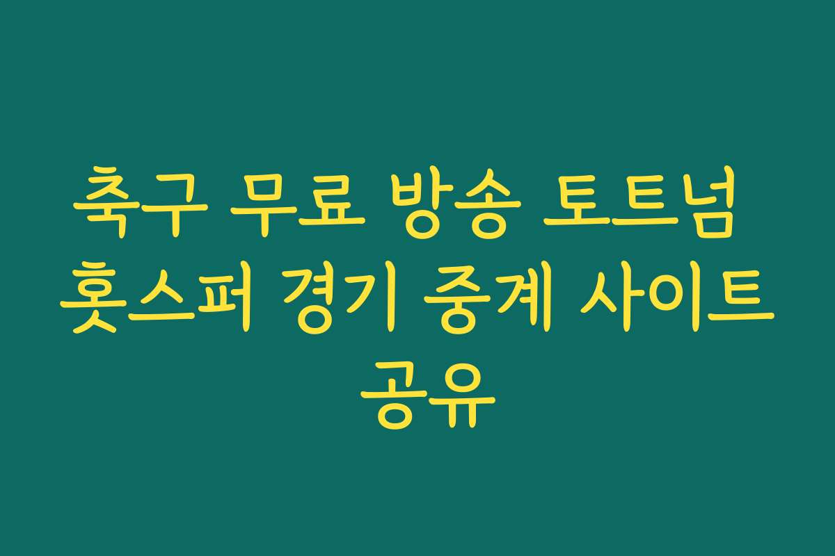 축구 무료 방송 토트넘 홋스퍼 경기 중계 사이트 공유