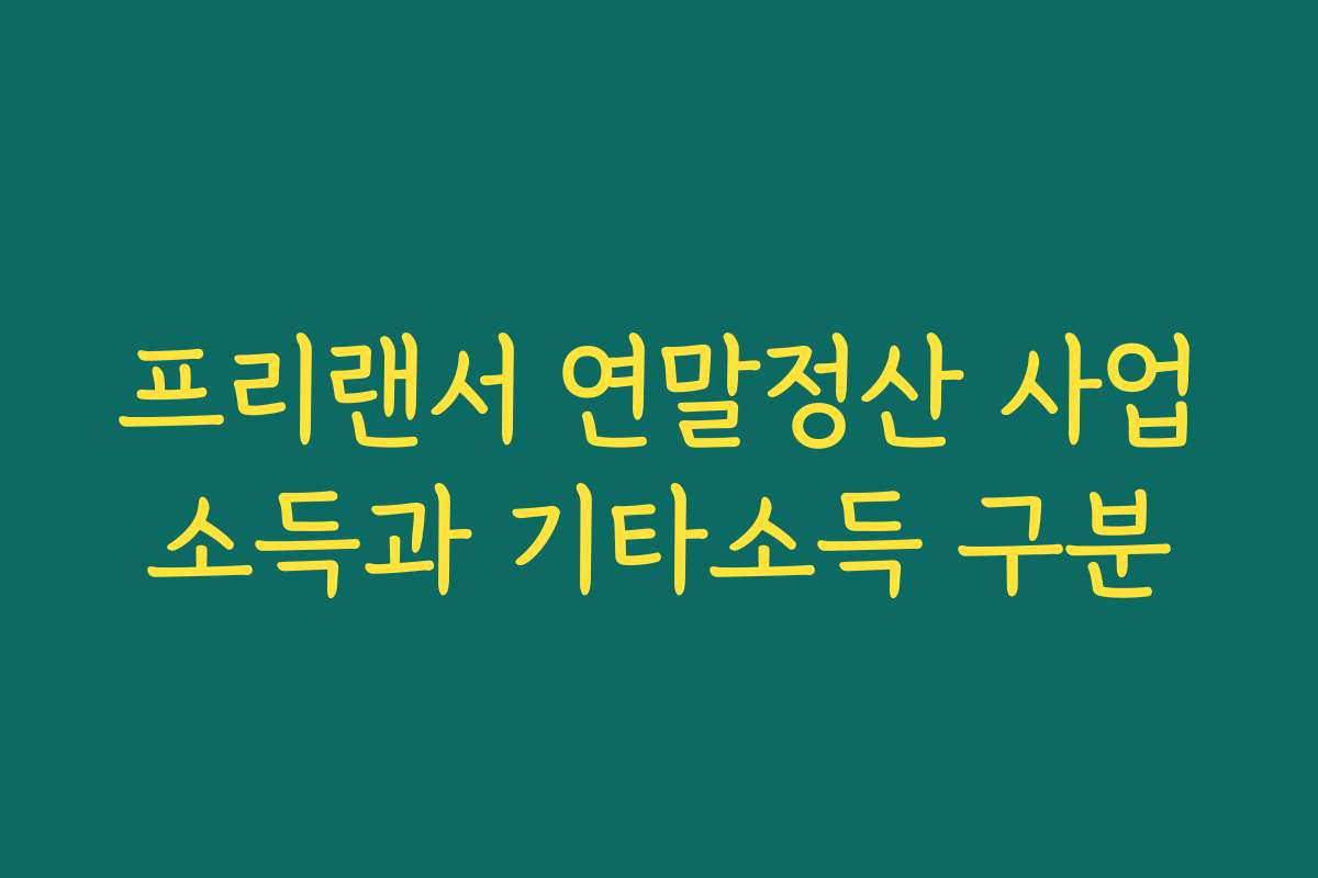 프리랜서 연말정산 사업소득과 기타소득 구분