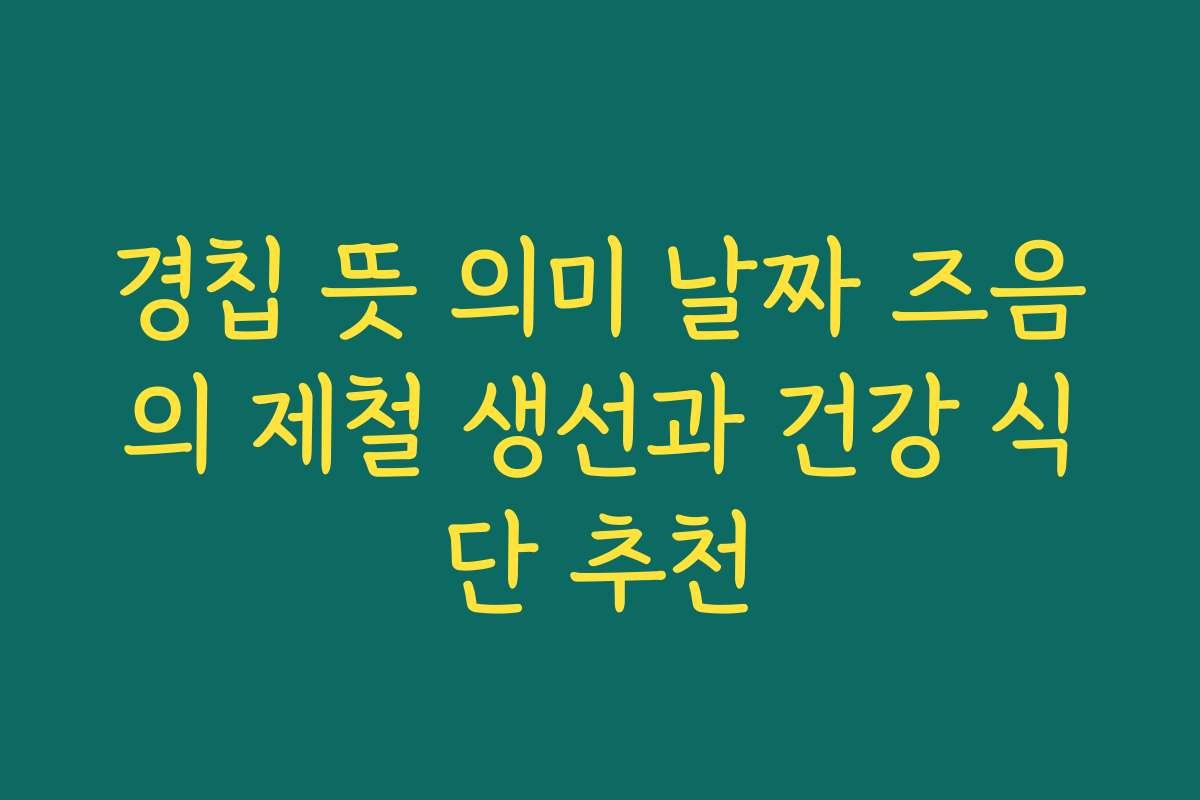 경칩 뜻 의미 날짜 즈음의 제철 생선과 건강 식단 추천