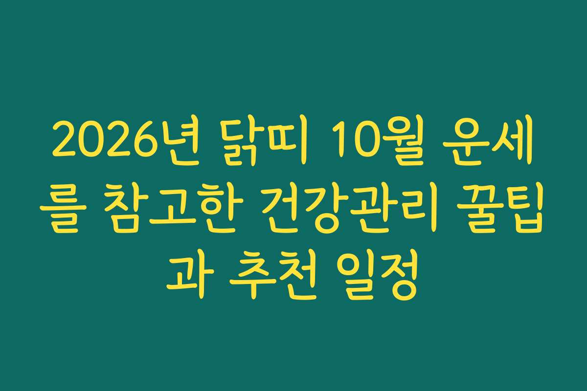 2026년 닭띠 10월 운세를 참고한 건강관리 꿀팁과 추천 일정