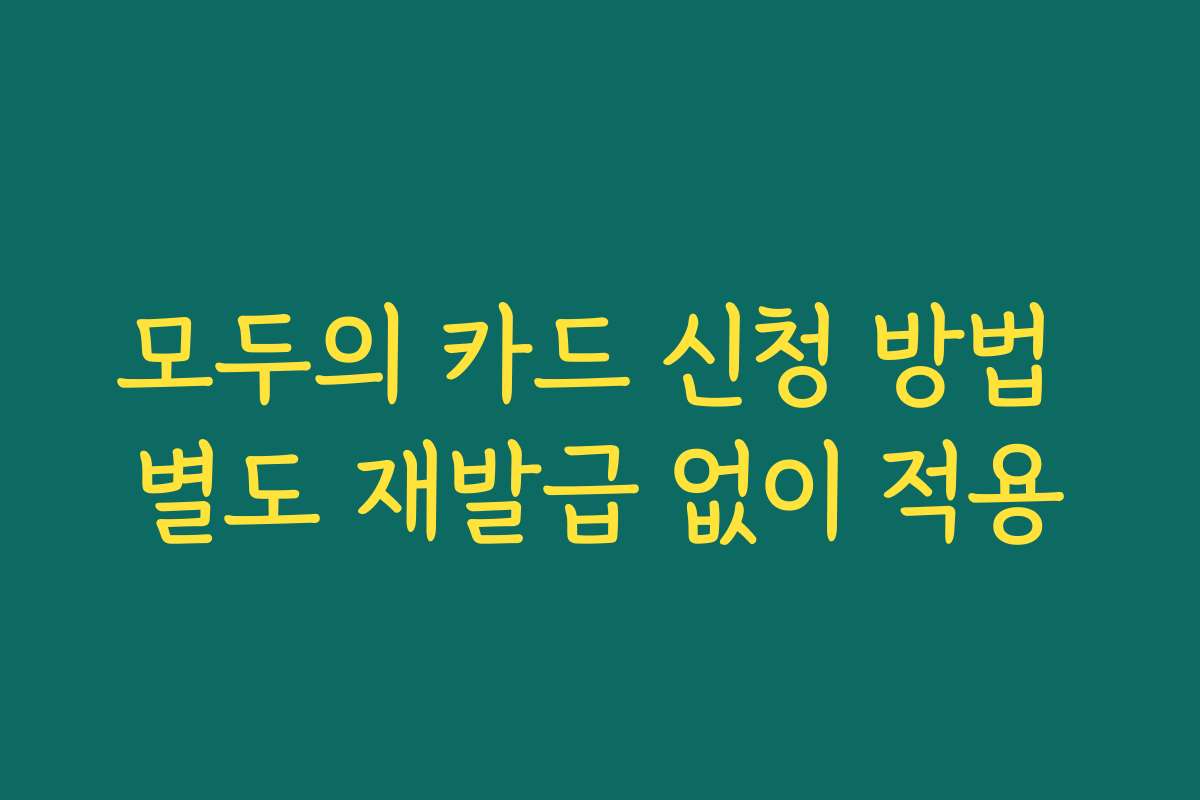 모두의 카드 신청 방법 별도 재발급 없이 적용