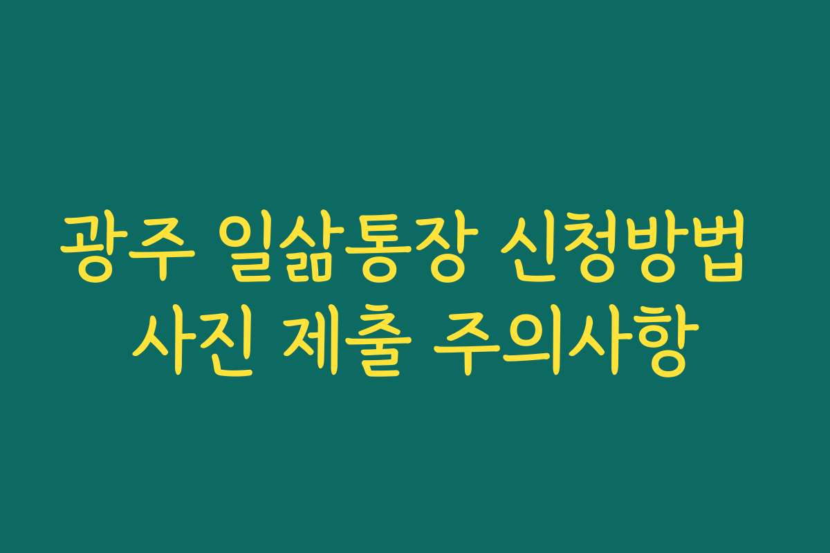 광주 일삶통장 신청방법 사진 제출 주의사항