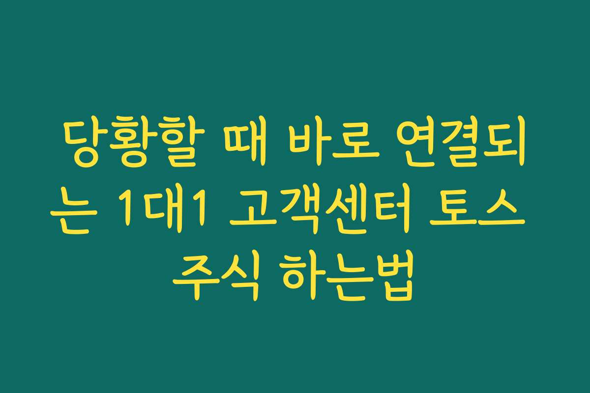 당황할 때 바로 연결되는 1대1 고객센터 토스 주식 하는법