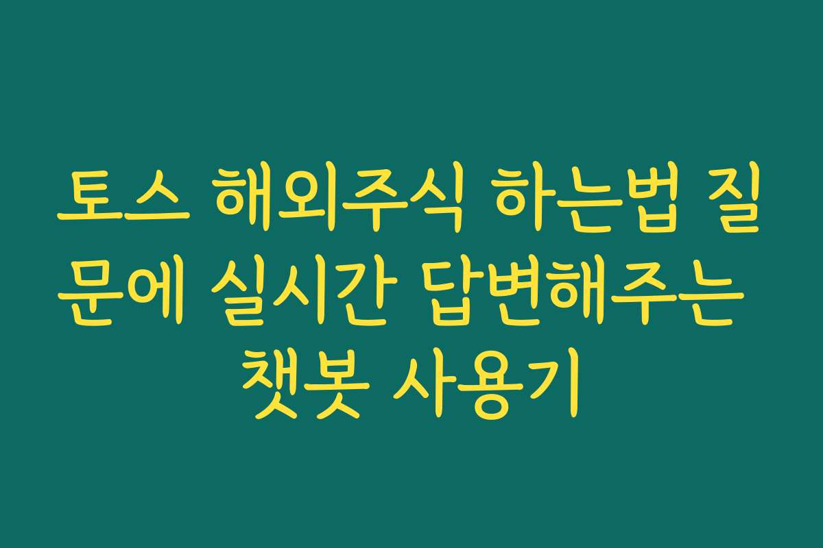 토스 해외주식 하는법 질문에 실시간 답변해주는 챗봇 사용기