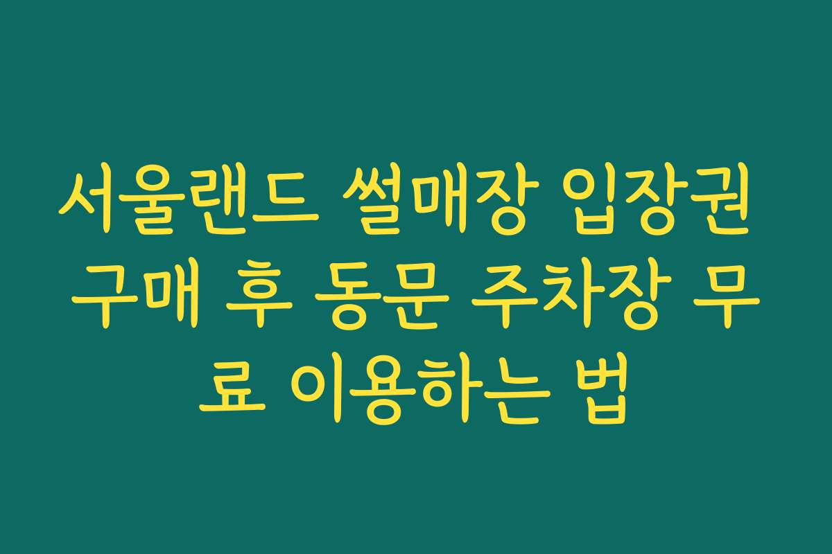서울랜드 썰매장 입장권 구매 후 동문 주차장 무료 이용하는 법 서울랜드 썰매장 입장권 구매 후 동문 주차장 무료 이용하는 법