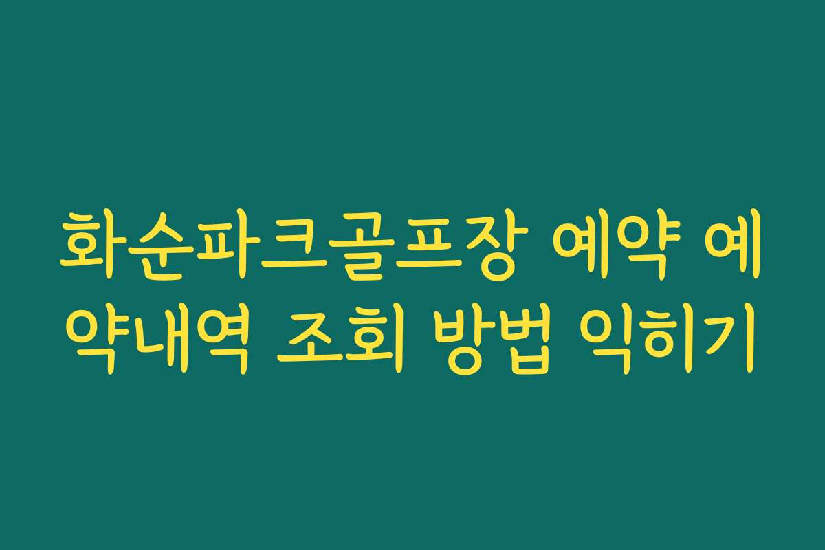화순파크골프장 예약 예약내역 조회 방법 익히기