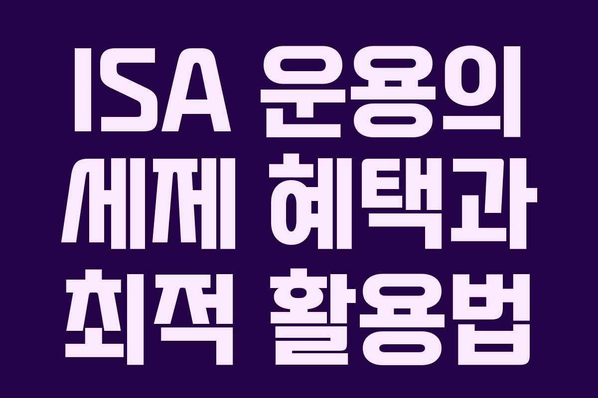 ISA 운용의 세제 혜택과 최적 활용법