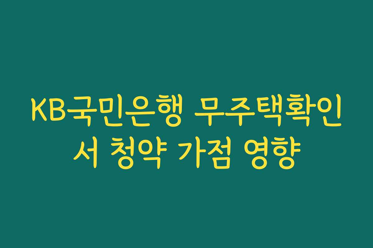 KB국민은행 무주택확인서 청약 가점 영향