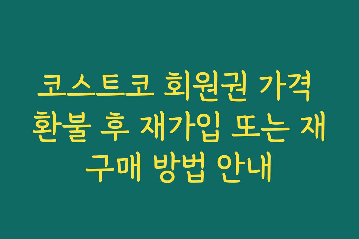 코스트코 회원권 가격 환불 후 재가입 또는 재구매 방법 안내