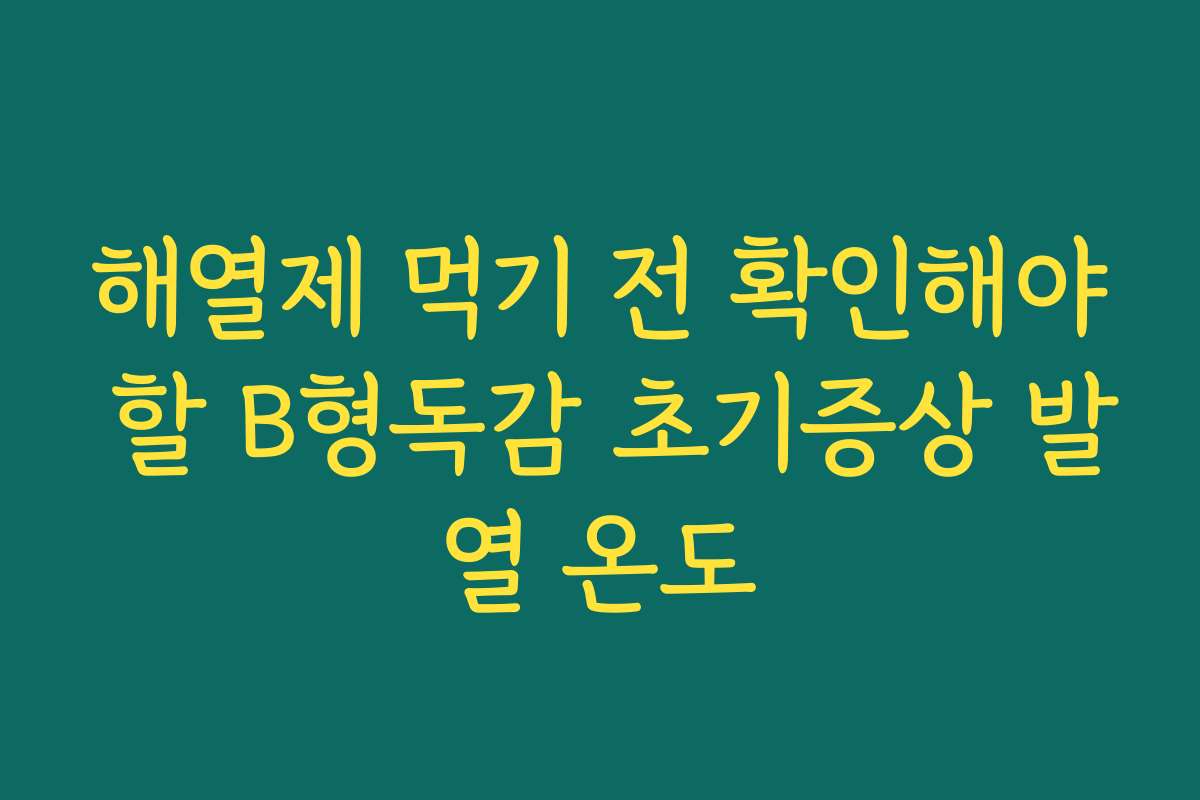 해열제 먹기 전 확인해야 할 B형독감 초기증상 발열 온도