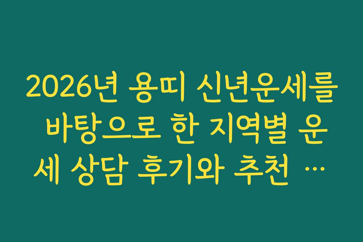 2026년 용띠 신년운세를 바탕으로 한 지역별 운세 상담 후기와 추천 센터 소개