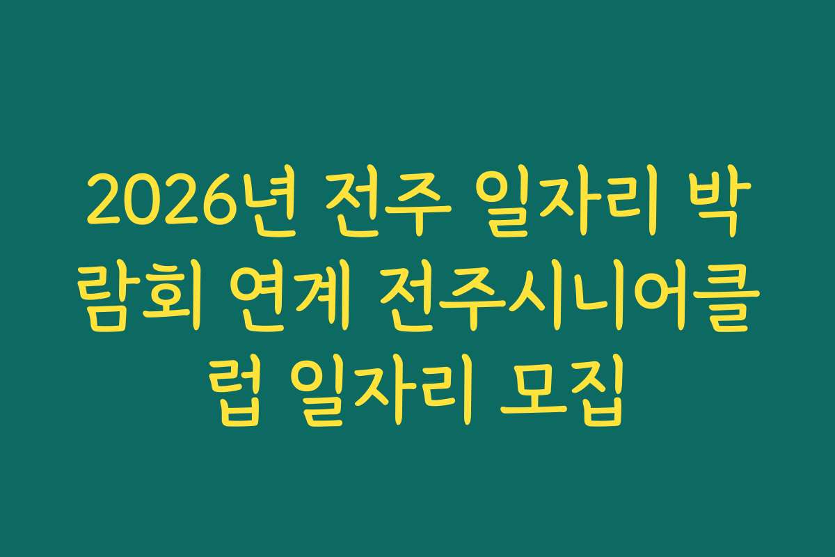 2026년 전주 일자리 박람회 연계 전주시니어클럽 일자리 모집