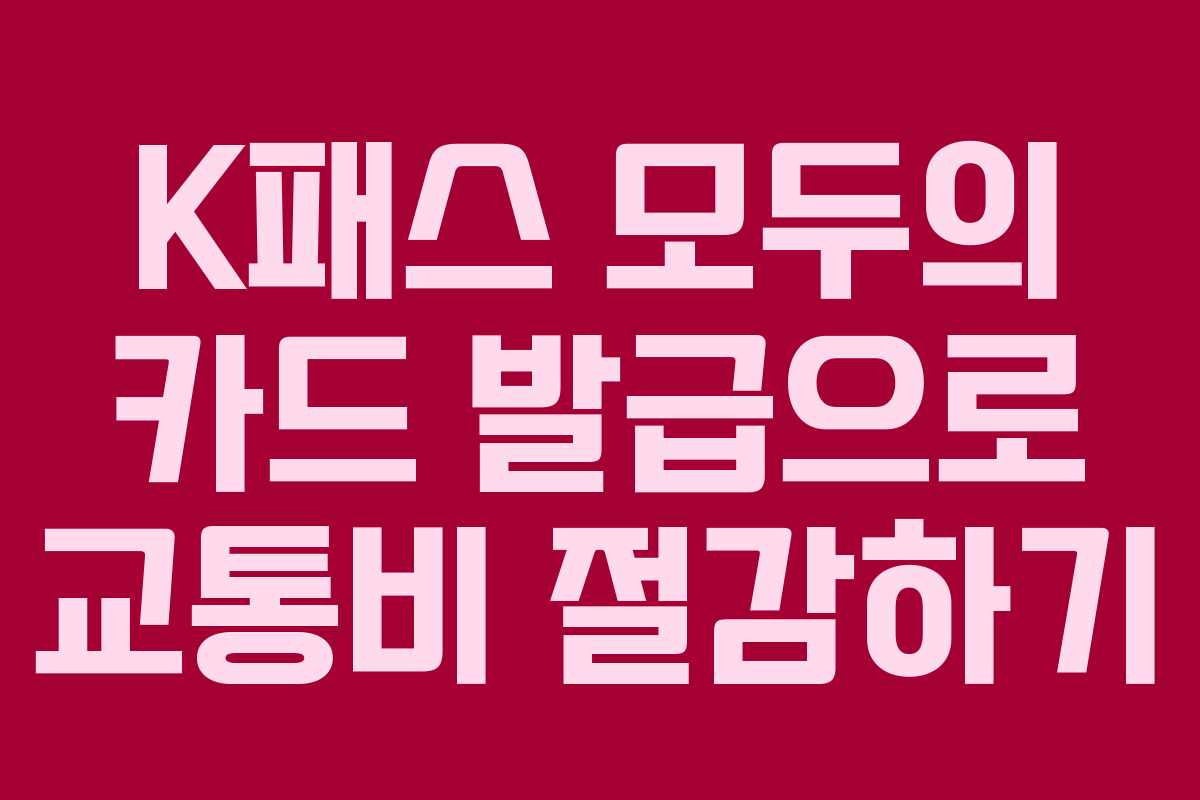 K패스 모두의 카드 발급으로 교통비 절감하기