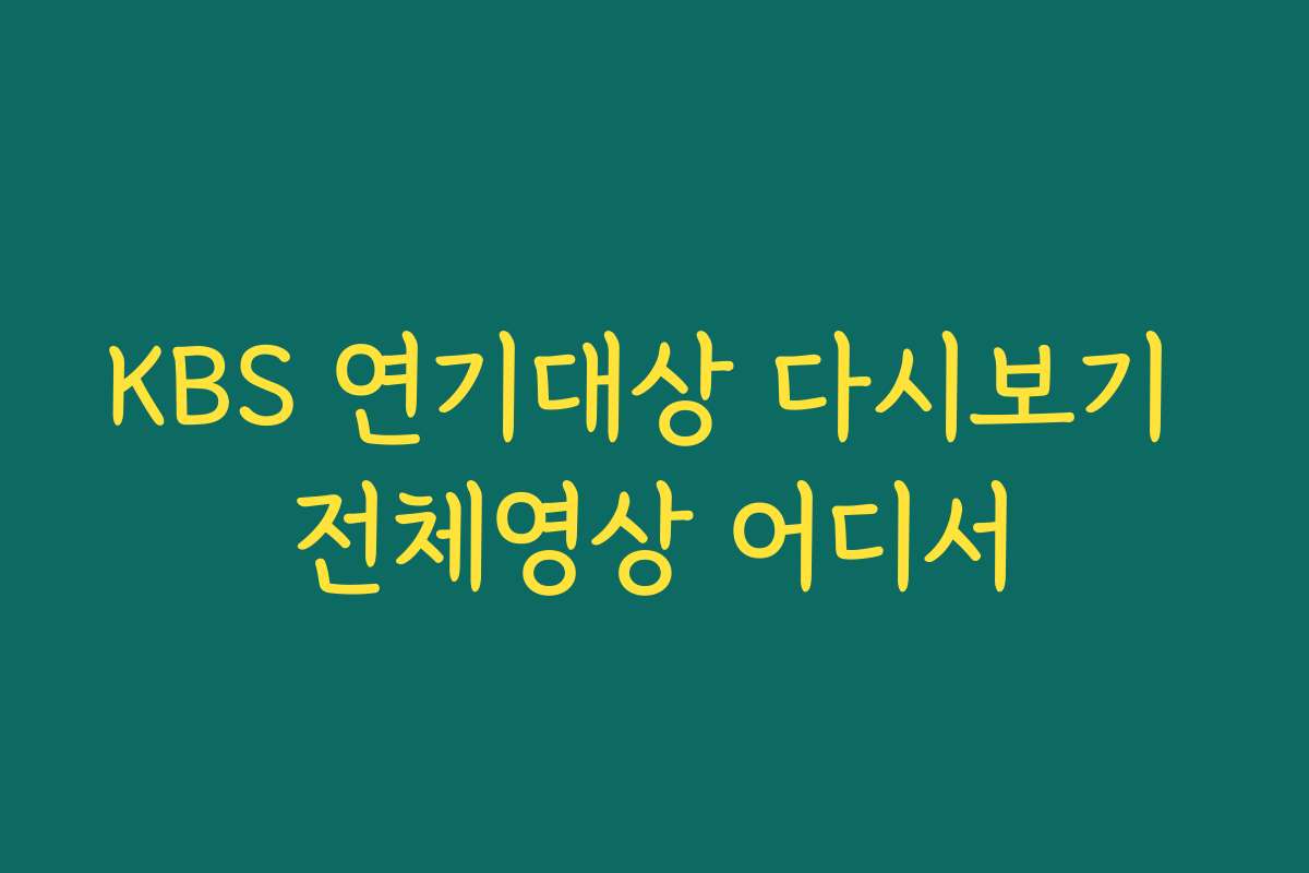 KBS 연기대상 다시보기 전체영상 어디서