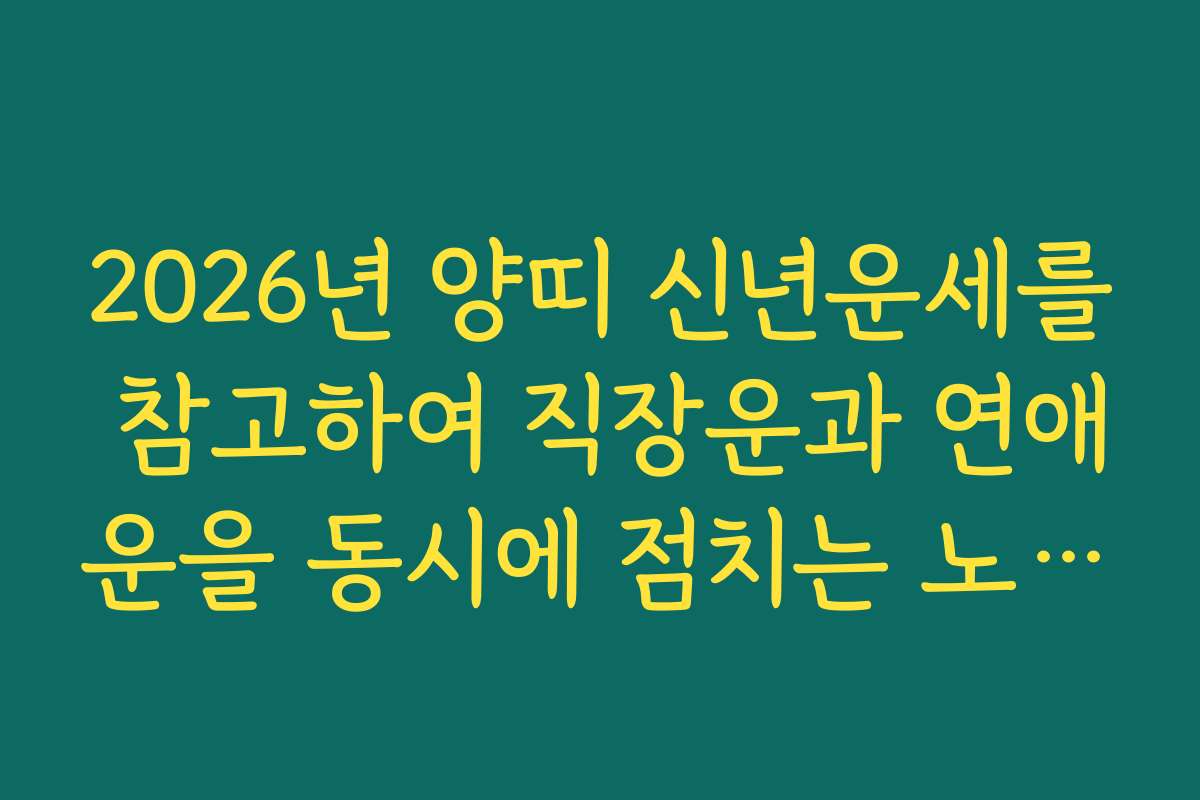 2026년 양띠 신년운세를 참고하여 직장운과 연애운을 동시에 점치는 노하우