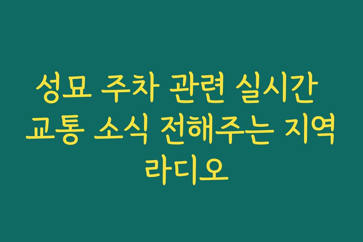 성묘 주차 관련 실시간 교통 소식 전해주는 지역 라디오 성묘 주차 관련 실시간 교통 소식 전해주는 지역 라디오