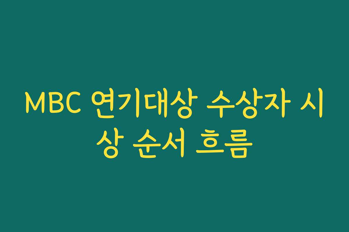 MBC 연기대상 수상자 시상 순서 흐름