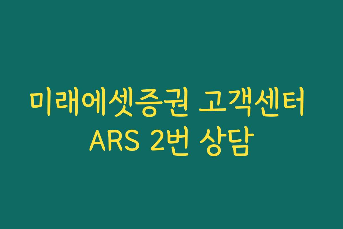 미래에셋증권 고객센터 ARS 2번 상담 미래에셋증권 고객센터 ARS 2번 상담