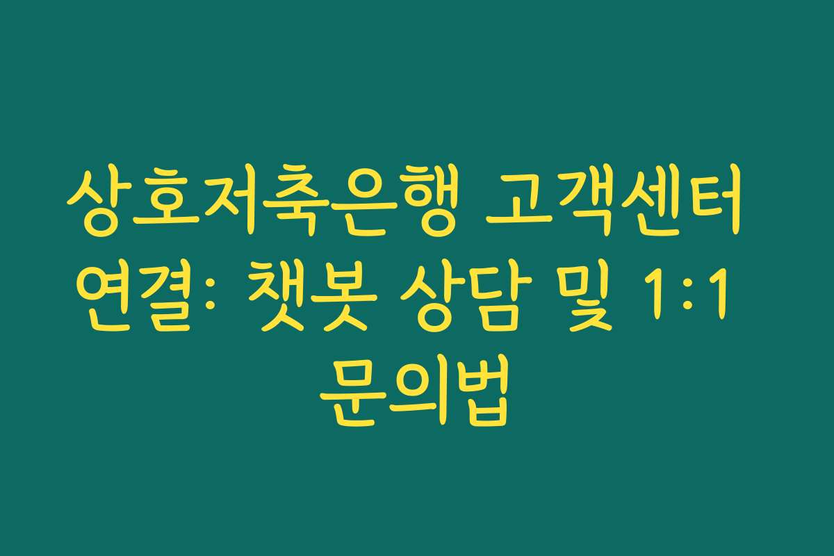 상호저축은행 고객센터 연결: 챗봇 상담 및 1:1 문의법