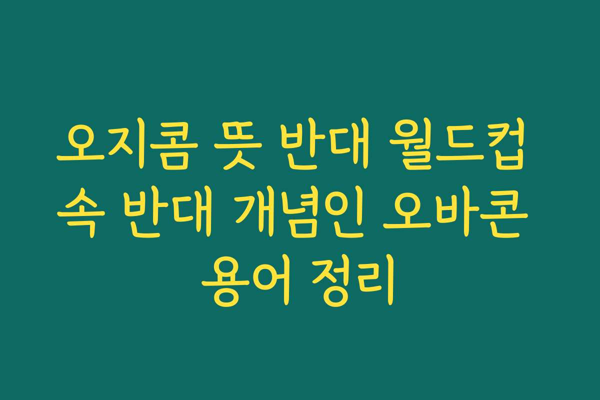 오지콤 뜻 반대 월드컵 속 반대 개념인 오바콘 용어 정리
