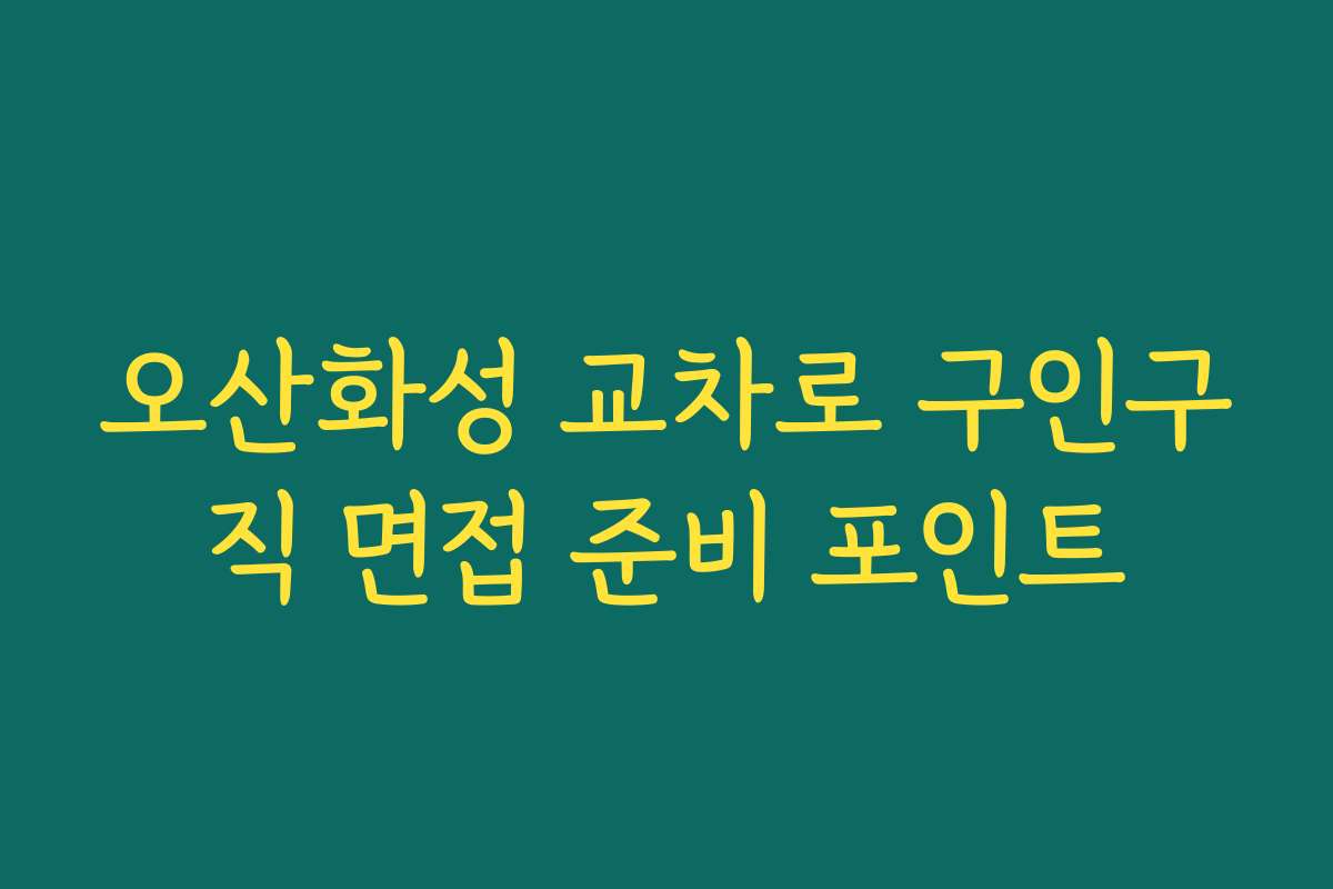 오산화성 교차로 구인구직 면접 준비 포인트 오산화성 교차로 구인구직 면접 준비 포인트