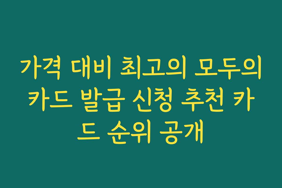 가격 대비 최고의 모두의카드 발급 신청 추천 카드 순위 공개