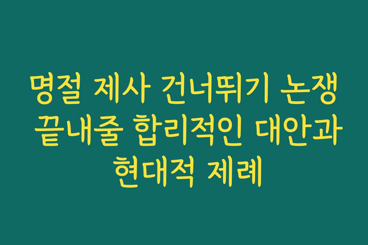 명절 제사 건너뛰기 논쟁 끝내줄 합리적인 대안과 현대적 제례