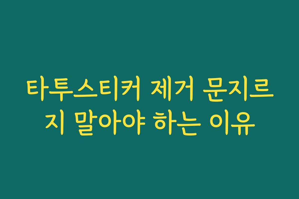 타투스티커 제거 문지르지 말아야 하는 이유