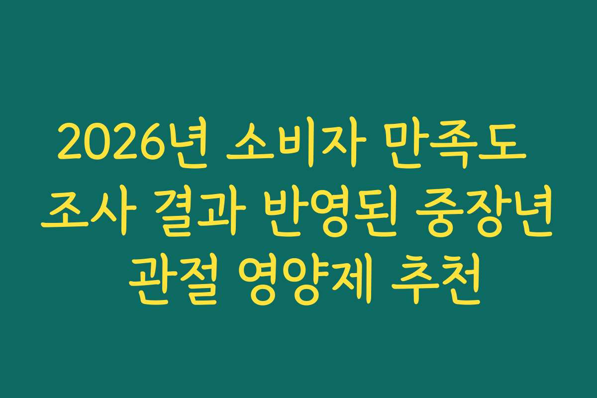 2026년 소비자 만족도 조사 결과 반영된 중장년 관절 영양제 추천