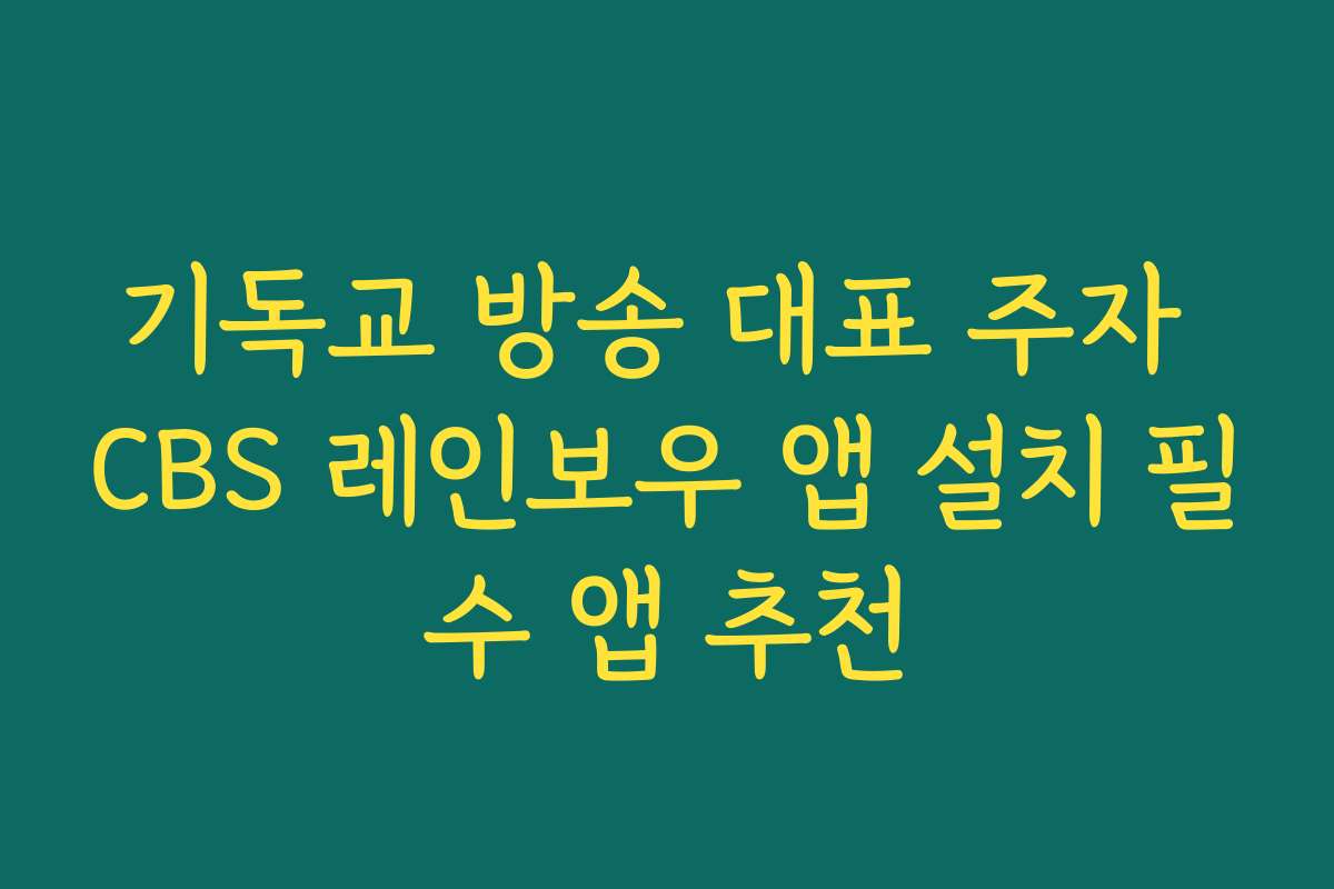 기독교 방송 대표 주자 CBS 레인보우 앱 설치 필수 앱 추천 기독교 방송 대표 주자 CBS 레인보우 앱 설치 필수 앱 추천