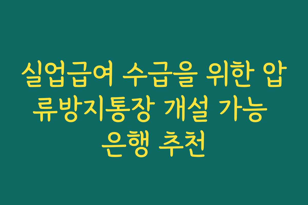 실업급여 수급을 위한 압류방지통장 개설 가능 은행 추천