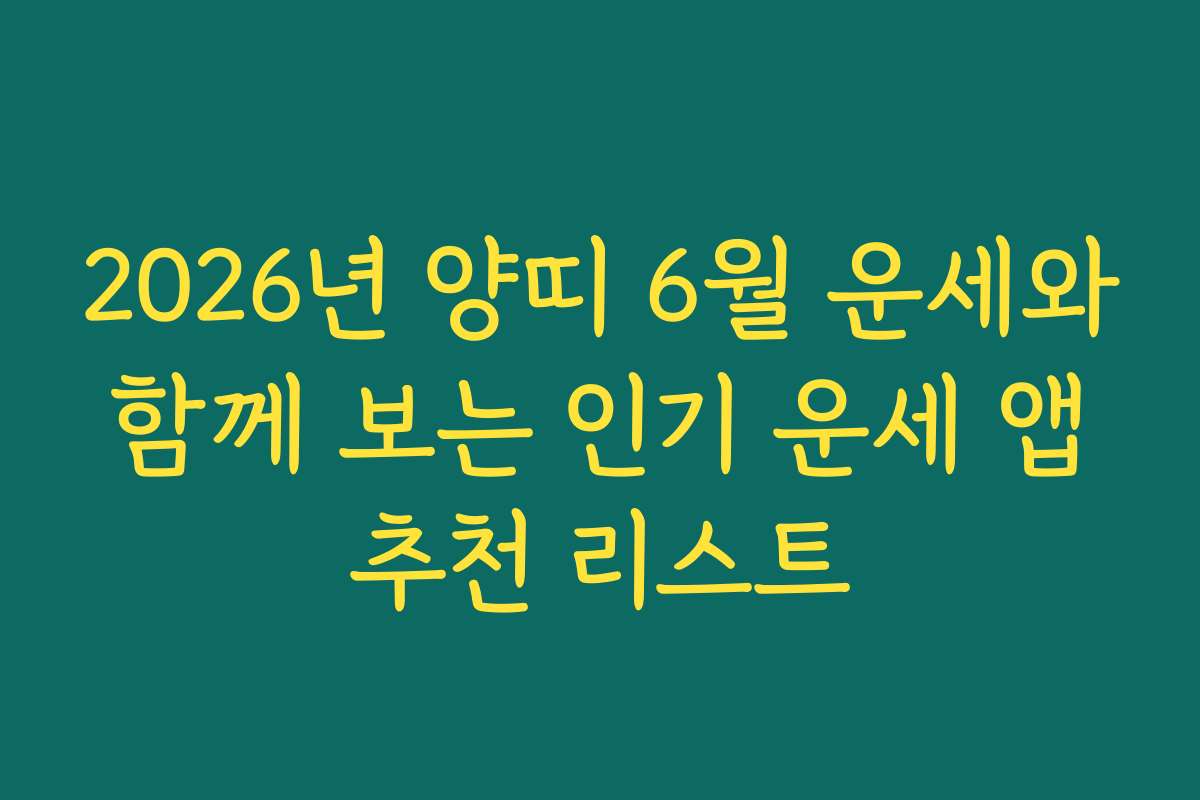 2026년 양띠 6월 운세와 함께 보는 인기 운세 앱 추천 리스트 2026년 양띠 6월 운세와 함께 보는 인기 운세 앱 추천 리스트
