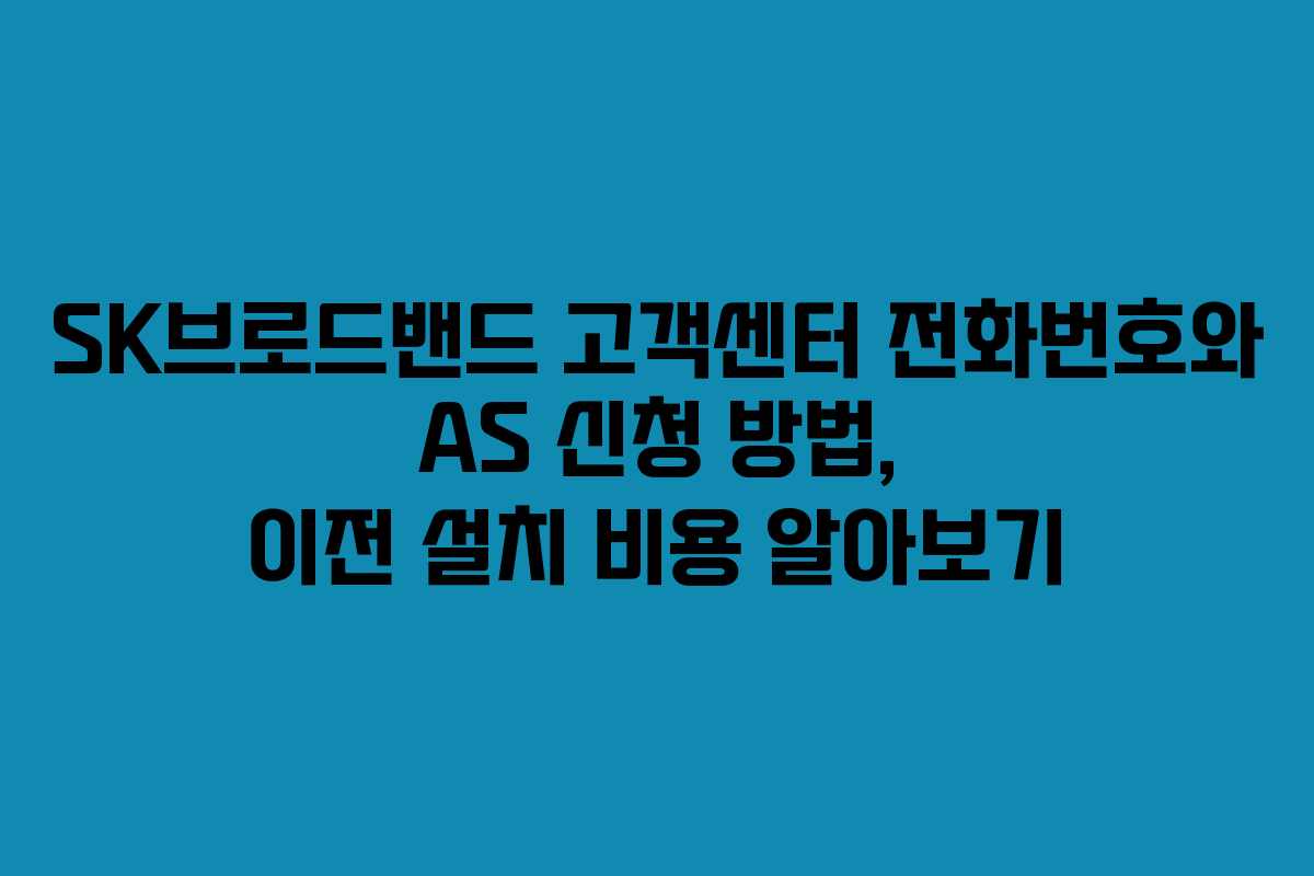 SK브로드밴드 고객센터 전화번호와 AS 신청 방법, 이전 설치 비용 알아보기 SK브로드밴드 고객센터 전화번호와 AS 신청 방법, 이전 설치 비용 알아보기